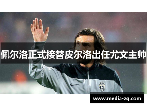 佩尔洛正式接替皮尔洛出任尤文主帅